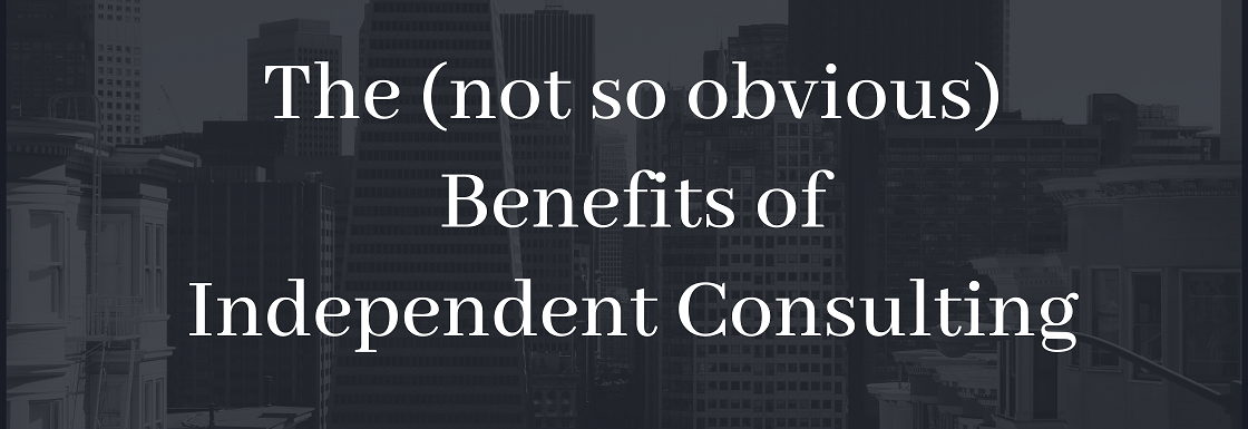 The (not so obvious) Benefits of Independent Consulting